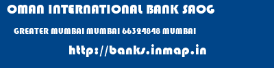 OMAN INTERNATIONAL BANK SAOG  GREATER MUMBAI MUMBAI 66324848 MUMBAI   banks information 